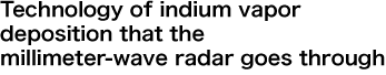 Technology of indium vapor deposition that the millimeter-wave radar goes through